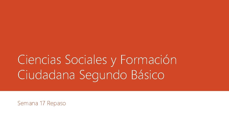 Ciencias Sociales y Formación Ciudadana Segundo Básico Semana 17 Repaso 