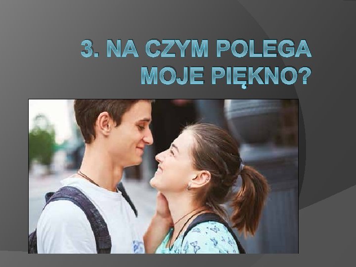 3. NA CZYM POLEGA MOJE PIĘKNO? 