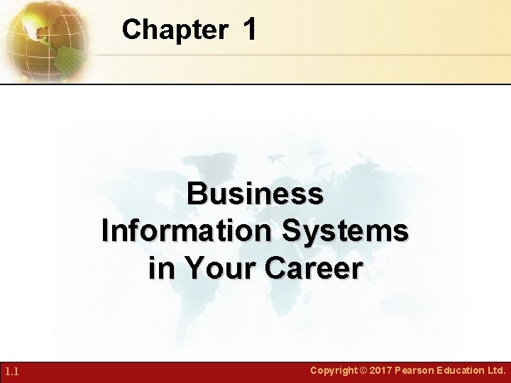 Chapter 1 Business Information Systems in Your Career 1. 1 Copyright © 2017 Pearson