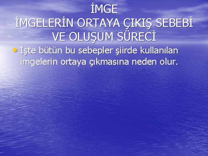 İMGELERİN ORTAYA ÇIKIŞ SEBEBİ VE OLUŞUM SÜRECİ • İşte bütün bu sebepler şiirde kullanılan