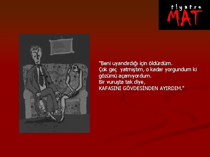 ''Beni uyandırdığı için öldürdüm. Çok geç yatmıştım, o kadar yorgundum ki gözümü açamıyordum. Bir