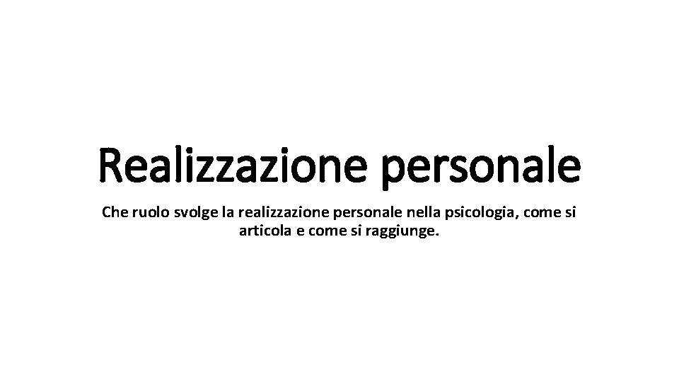 Realizzazione personale Che ruolo svolge la realizzazione personale nella psicologia, come si articola e