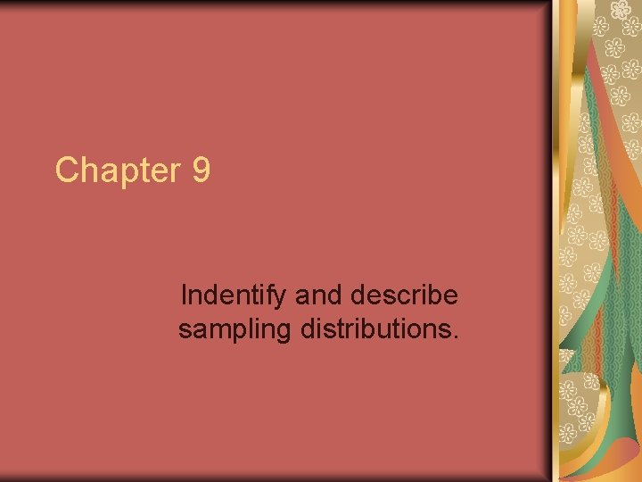 Chapter 9 Indentify and describe sampling distributions. 