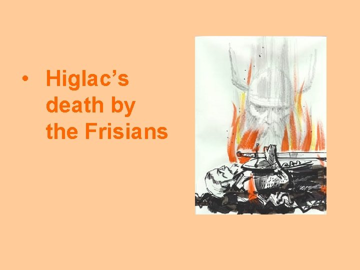  • Higlac’s death by the Frisians 