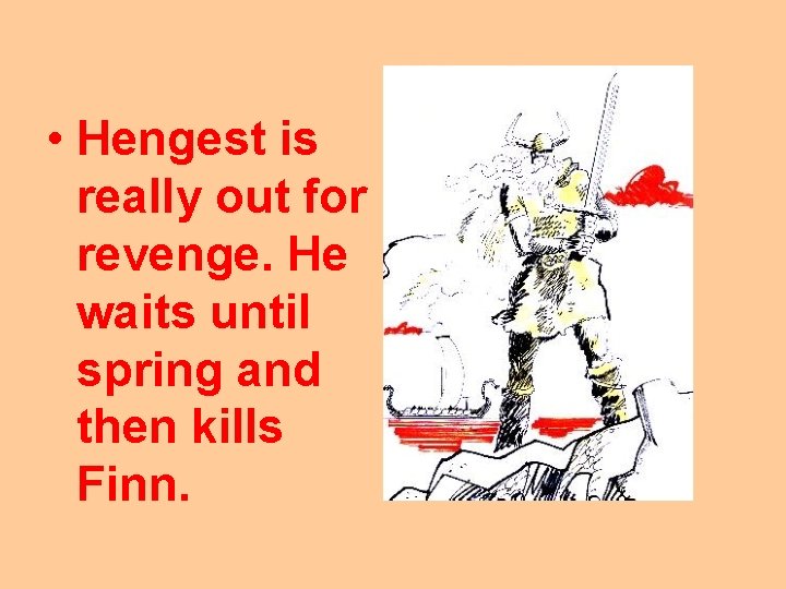  • Hengest is really out for revenge. He waits until spring and then