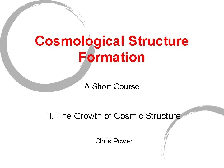 Cosmological Structure Formation A Short Course II. The Growth of Cosmic Structure Chris Power