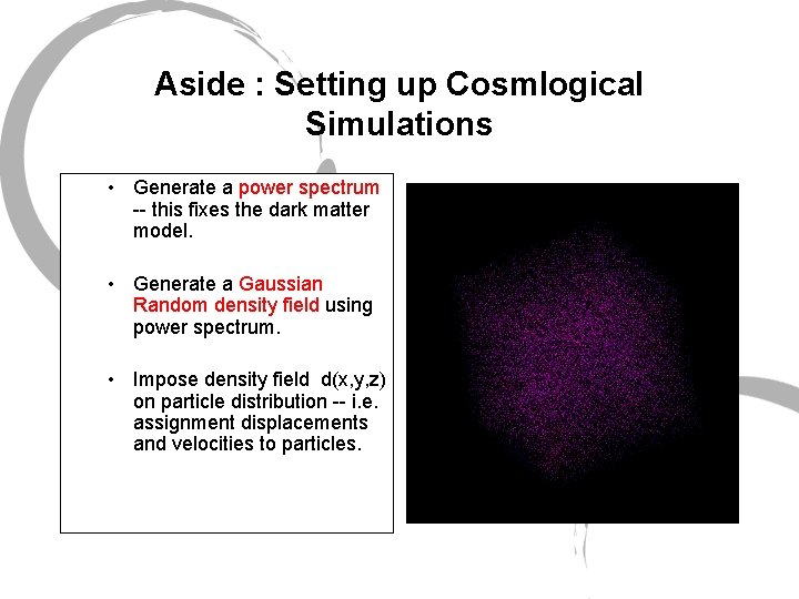 Aside : Setting up Cosmlogical Simulations • Generate a power spectrum -- this fixes