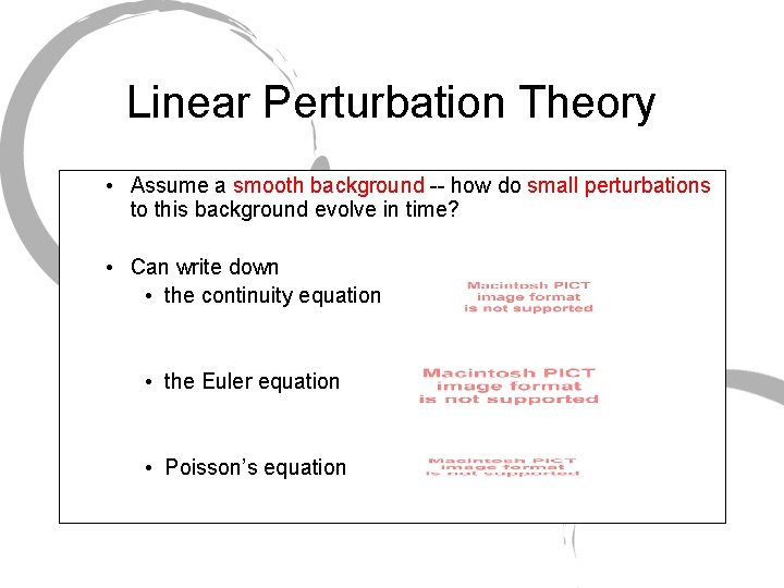 Linear Perturbation Theory • Assume a smooth background -- how do small perturbations to