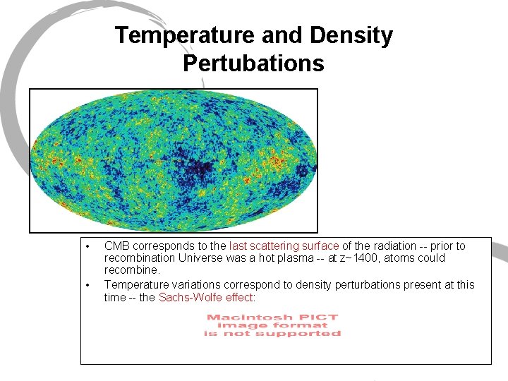 Temperature and Density Pertubations • • CMB corresponds to the last scattering surface of
