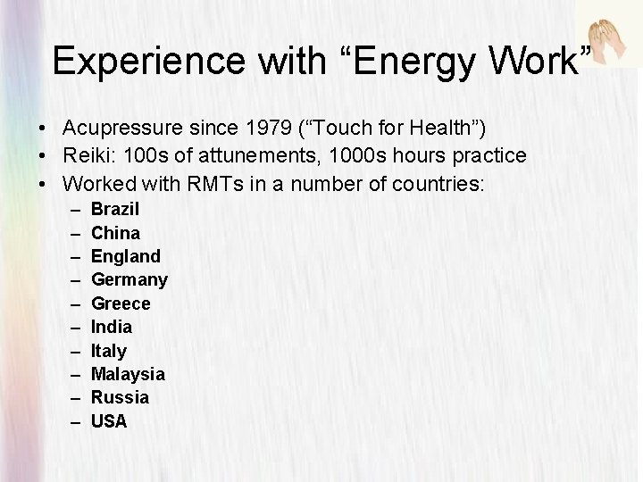 Experience with “Energy Work” • Acupressure since 1979 (“Touch for Health”) • Reiki: 100