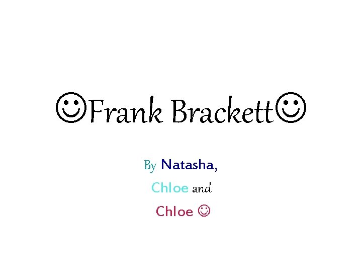  Frank Brackett By Natasha, Chloe and Chloe 