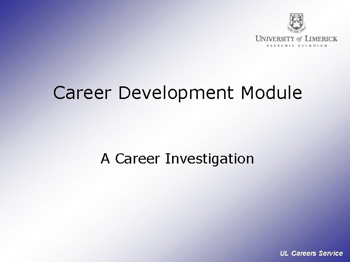 Career Development Module A Career Investigation UL Careers Service 