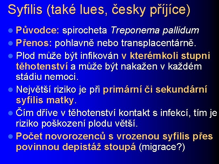 Syfilis (také lues, česky příjíce) l Původce: spirocheta Treponema pallidum l Přenos: pohlavně nebo