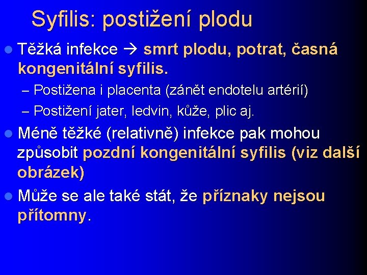 Syfilis: postižení plodu l Těžká infekce smrt plodu, potrat, časná kongenitální syfilis. – Postižena