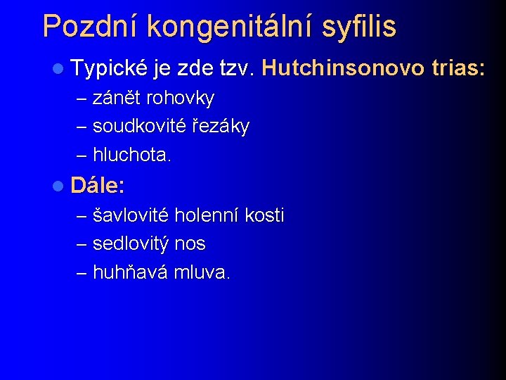 Pozdní kongenitální syfilis l Typické je zde tzv. Hutchinsonovo trias: – zánět rohovky –