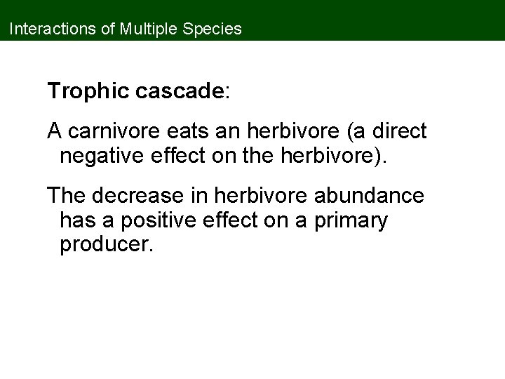 Interactions of Multiple Species Trophic cascade: A carnivore eats an herbivore (a direct negative