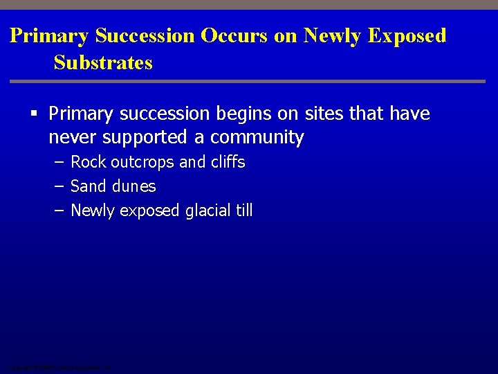 Primary Succession Occurs on Newly Exposed Substrates § Primary succession begins on sites that