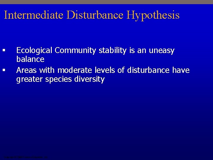 Intermediate Disturbance Hypothesis § § Ecological Community stability is an uneasy balance Areas with