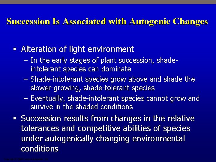 Succession Is Associated with Autogenic Changes § Alteration of light environment – In the