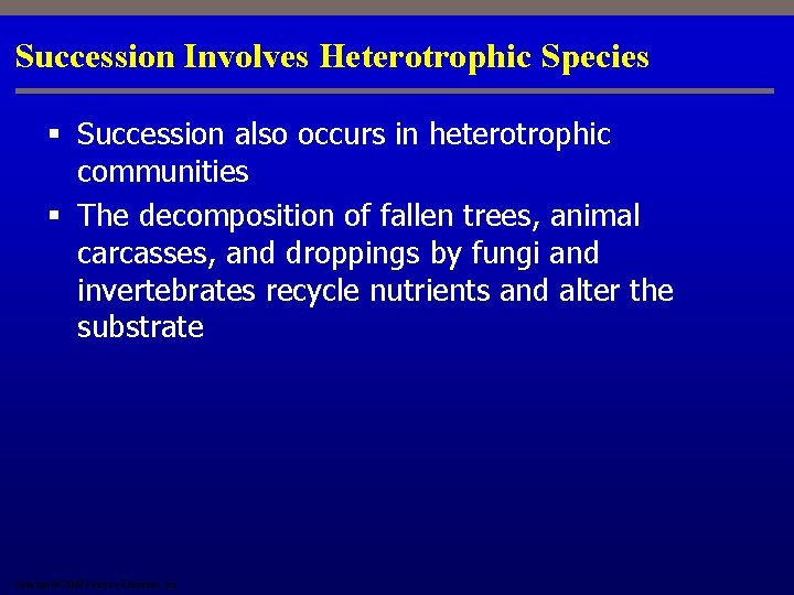 Succession Involves Heterotrophic Species § Succession also occurs in heterotrophic communities § The decomposition