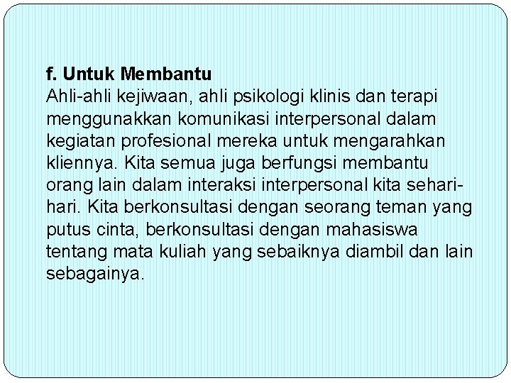 f. Untuk Membantu Ahli-ahli kejiwaan, ahli psikologi klinis dan terapi menggunakkan komunikasi interpersonal dalam