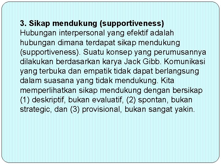 3. Sikap mendukung (supportiveness) Hubungan interpersonal yang efektif adalah hubungan dimana terdapat sikap mendukung