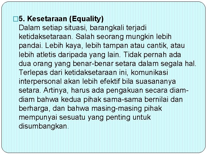 � 5. Kesetaraan (Equality) Dalam setiap situasi, barangkali terjadi ketidaksetaraan. Salah seorang mungkin lebih