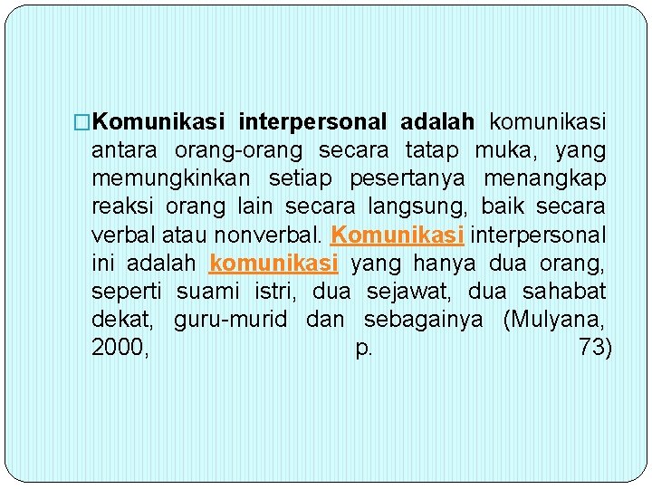 �Komunikasi interpersonal adalah komunikasi antara orang-orang secara tatap muka, yang memungkinkan setiap pesertanya menangkap