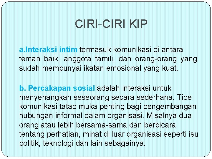 CIRI-CIRI KIP a. Interaksi intim termasuk komunikasi di antara teman baik, anggota famili, dan