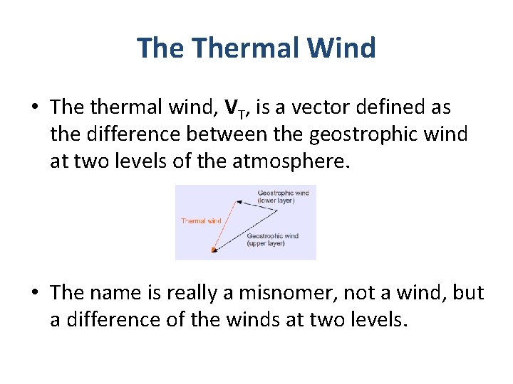 The Thermal Wind • The thermal wind, VT, is a vector defined as the The Thermal Wind • The thermal wind, VT, is a vector defined as the