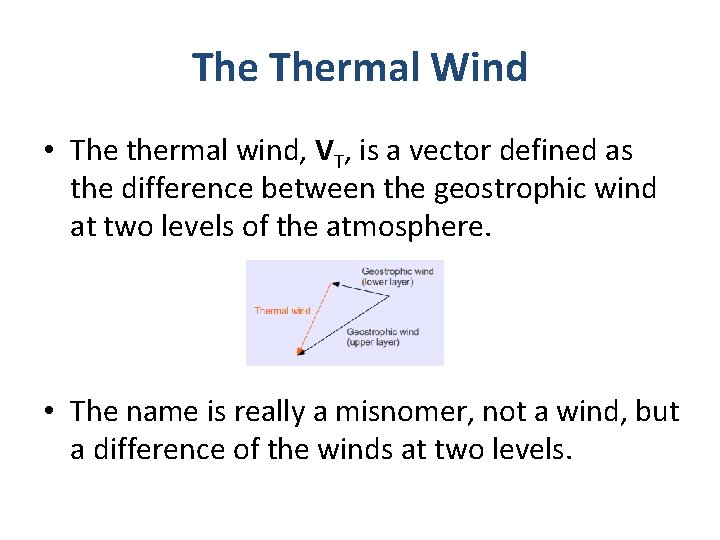 The Thermal Wind • The thermal wind, VT, is a vector defined as the