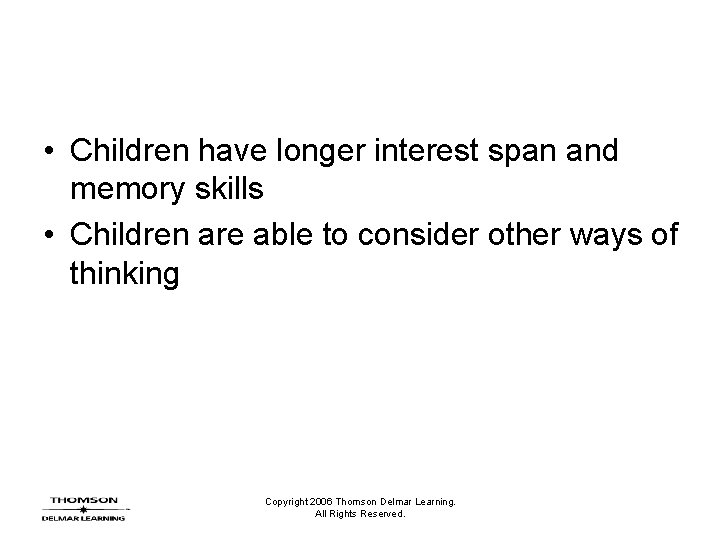  • Children have longer interest span and memory skills • Children are able
