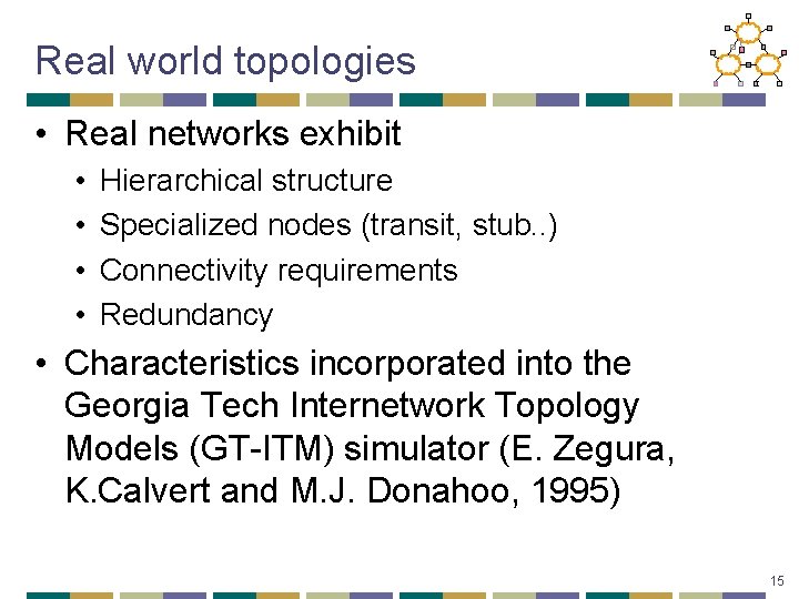 Real world topologies • Real networks exhibit • • Hierarchical structure Specialized nodes (transit,