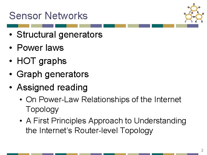Sensor Networks • • • Structural generators Power laws HOT graphs Graph generators Assigned