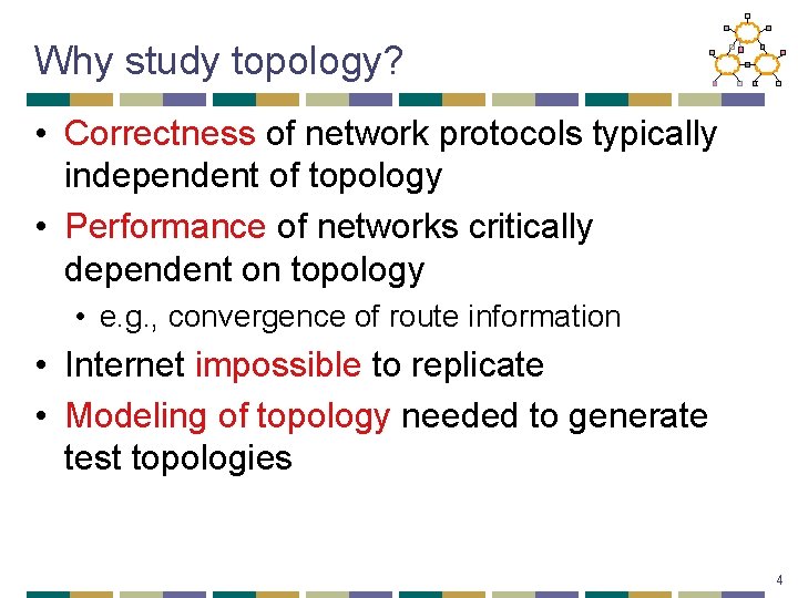 Why study topology? • Correctness of network protocols typically independent of topology • Performance