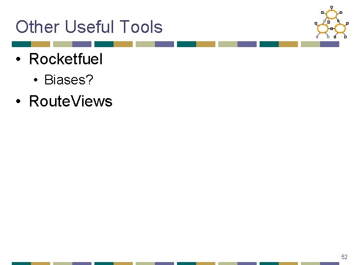 Other Useful Tools • Rocketfuel • Biases? • Route. Views 52 