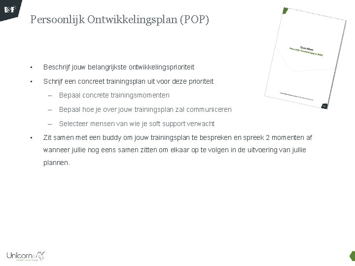 Persoonlijk Ontwikkelingsplan (POP) • Beschrijf jouw belangrijkste ontwikkelingsprioriteit • Schrijf een concreet trainingsplan uit