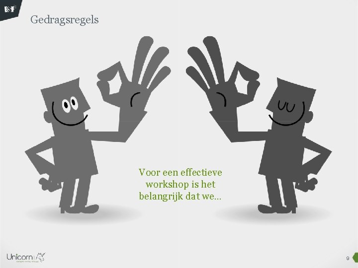 Gedragsregels Voor een effectieve workshop is het belangrijk dat we… 9 