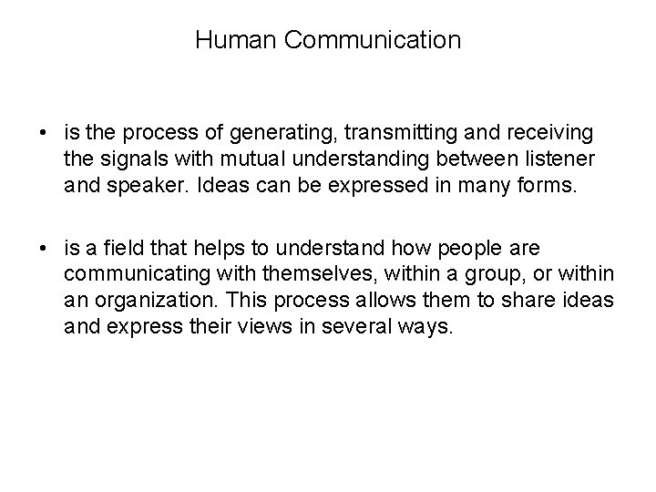 Human Communication • is the process of generating, transmitting and receiving the signals with