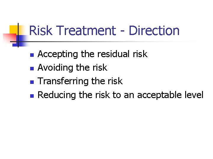 Risk Treatment - Direction n n Accepting the residual risk Avoiding the risk Transferring