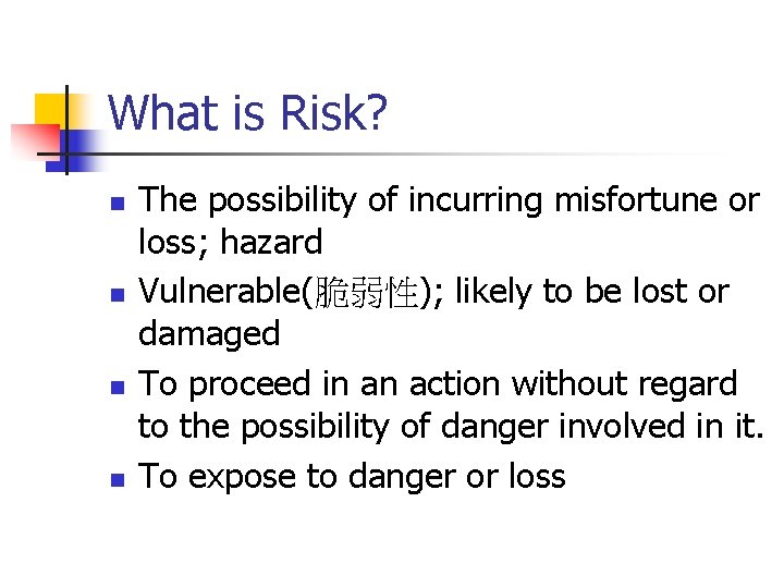 What is Risk? n n The possibility of incurring misfortune or loss; hazard Vulnerable(脆弱性);