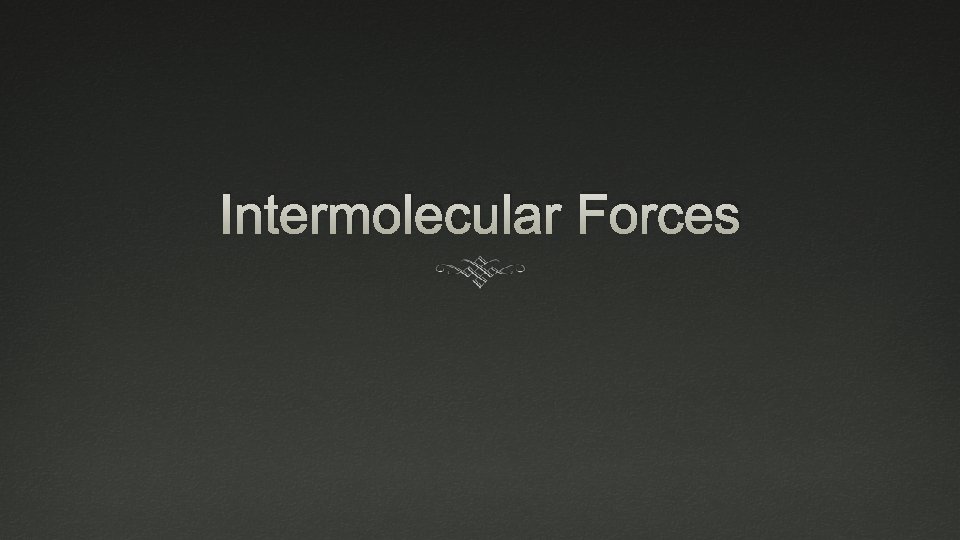 Intermolecular Forces 