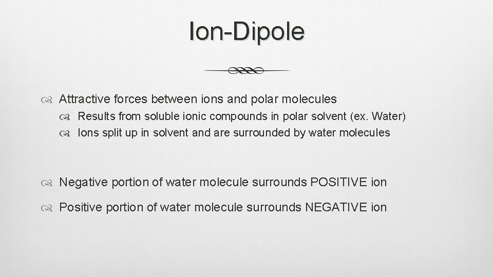 Ion-Dipole Attractive forces between ions and polar molecules Results from soluble ionic compounds in