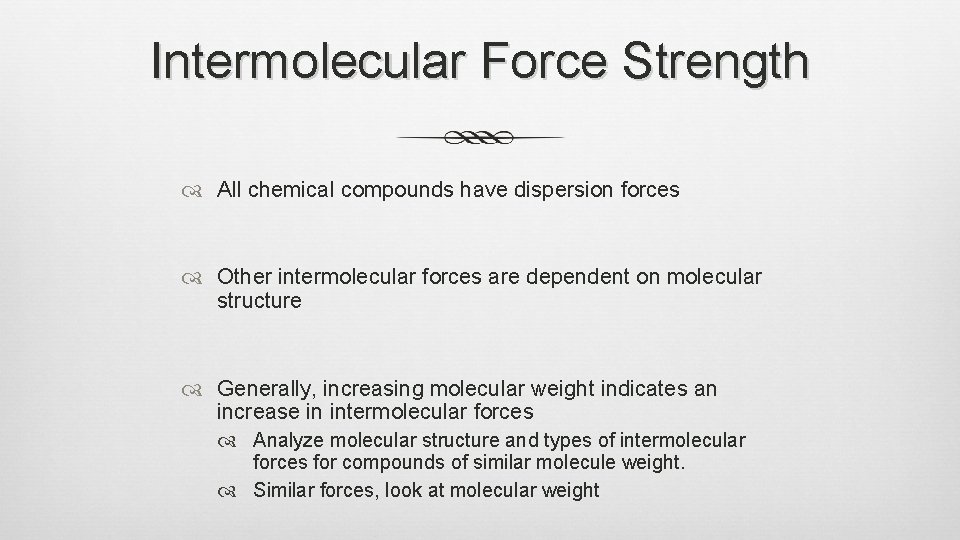 Intermolecular Force Strength All chemical compounds have dispersion forces Other intermolecular forces are dependent