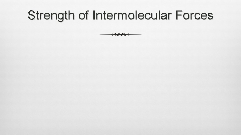 Strength of Intermolecular Forces 