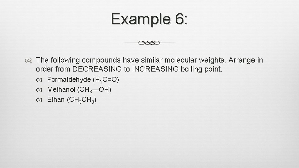 Example 6: The following compounds have similar molecular weights. Arrange in order from DECREASING