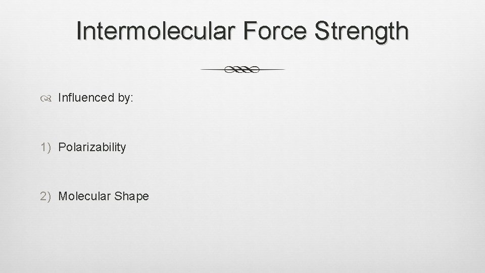 Intermolecular Force Strength Influenced by: 1) Polarizability 2) Molecular Shape 