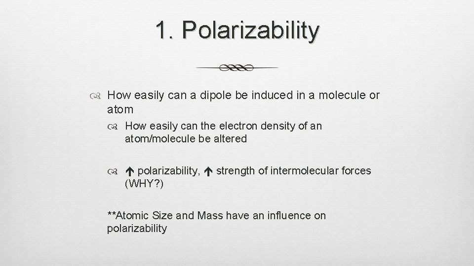 1. Polarizability How easily can a dipole be induced in a molecule or atom