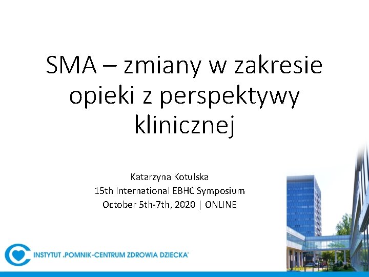 SMA – zmiany w zakresie opieki z perspektywy klinicznej Katarzyna Kotulska 15 th International