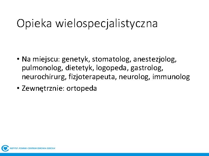 Opieka wielospecjalistyczna • Na miejscu: genetyk, stomatolog, anestezjolog, pulmonolog, dietetyk, logopeda, gastrolog, neurochirurg, fizjoterapeuta,